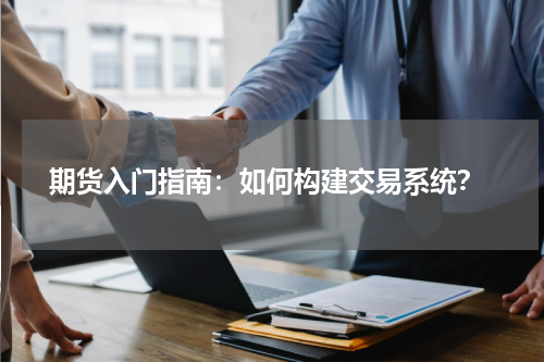  期货入门指南：如何构建交易系统？