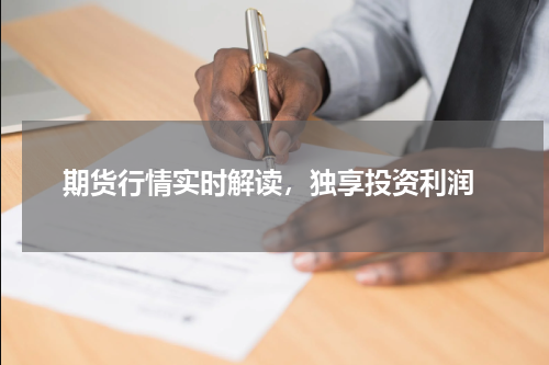  期货行情实时解读，独享投资利润