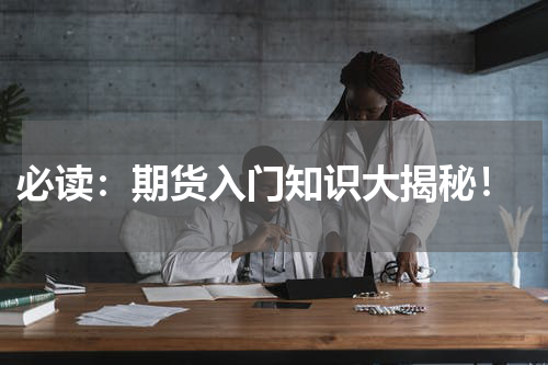  必读：期货入门知识大揭秘！