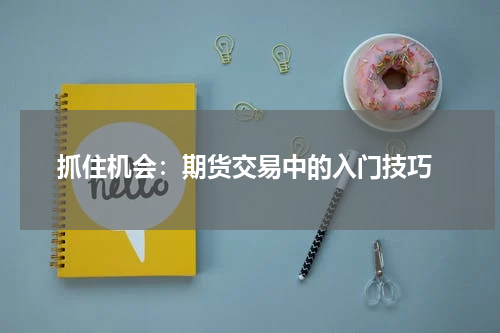  抓住机会：期货交易中的入门技巧