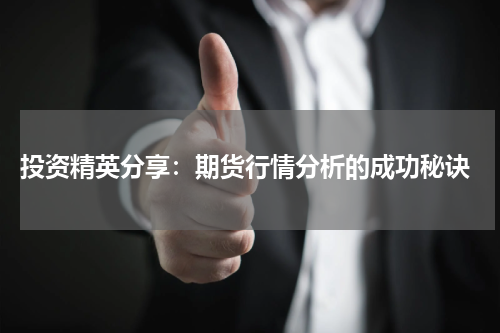  投资精英分享：期货行情分析的成功秘诀