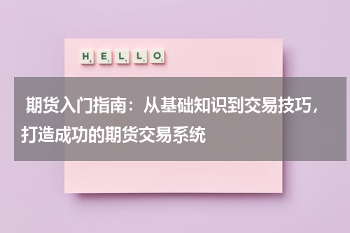  期货入门指南：从基础知识到交易技巧，打造成功的期货交易系统