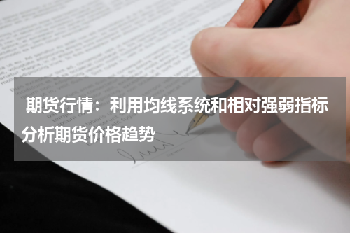  期货行情：利用均线系统和相对强弱指标分析期货价格趋势