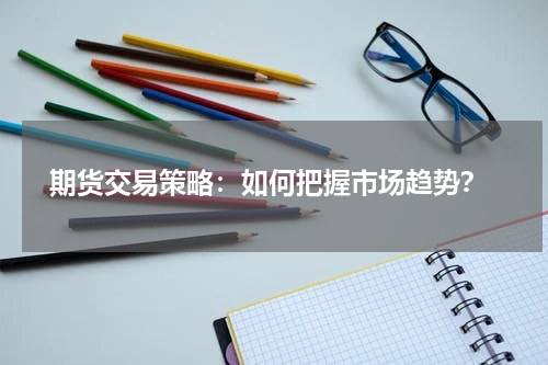  期货交易策略：如何把握市场趋势？