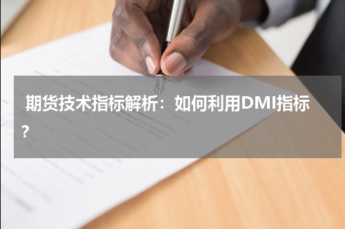  期货技术指标解析：如何利用DMI指标？