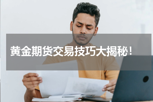  黄金期货交易技巧大揭秘！