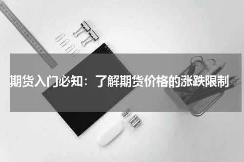  期货入门必知：了解期货价格的涨跌限制