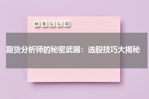  期货分析师的秘密武器：选股技巧大揭秘