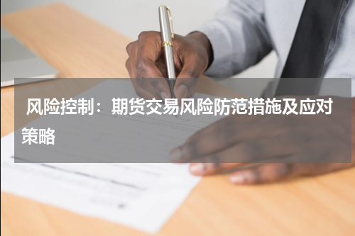  风险控制：期货交易风险防范措施及应对策略