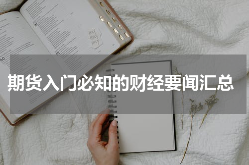  期货入门必知的财经要闻汇总