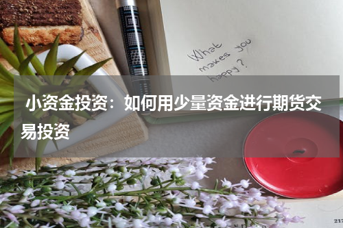  小资金投资：如何用少量资金进行期货交易投资