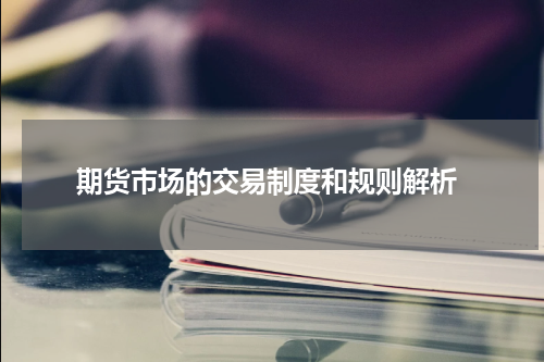  期货市场的交易制度和规则解析