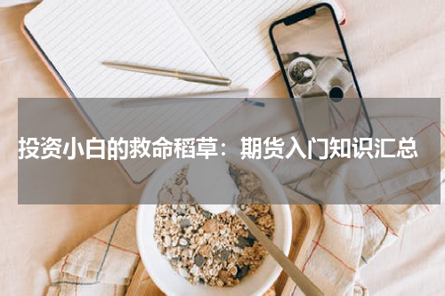  投资小白的救命稻草：期货入门知识汇总