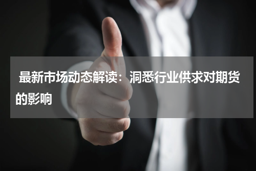  最新市场动态解读：洞悉行业供求对期货的影响