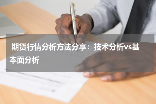  期货行情分析方法分享：技术分析vs基本面分析