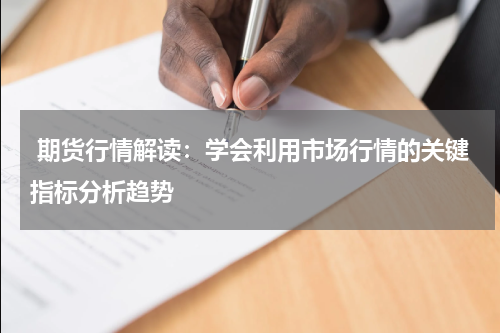  期货行情解读：学会利用市场行情的关键指标分析趋势