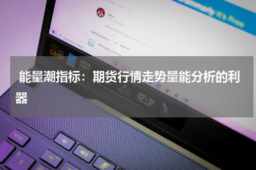  能量潮指标：期货行情走势量能分析的利器