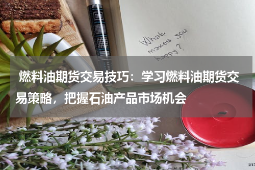  燃料油期货交易技巧：学习燃料油期货交易策略，把握石油产品市场机会