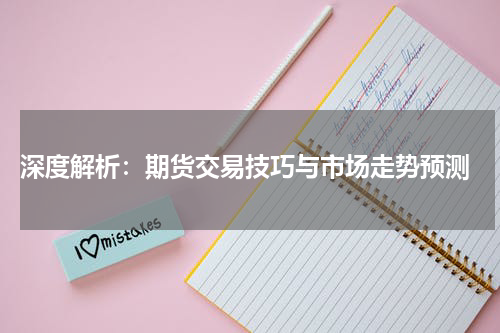  深度解析：期货交易技巧与市场走势预测