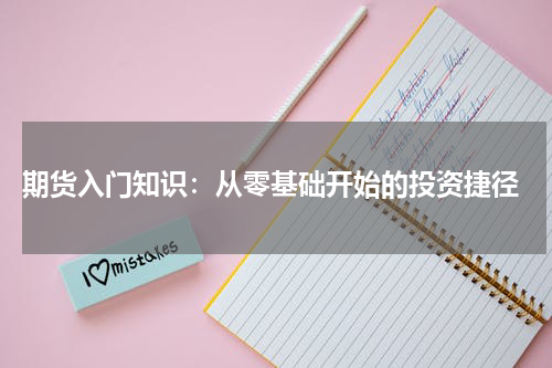  期货入门知识：从零基础开始的投资捷径