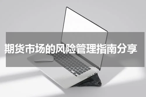  期货市场的风险管理指南分享