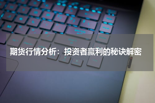  期货行情分析：投资者赢利的秘诀解密