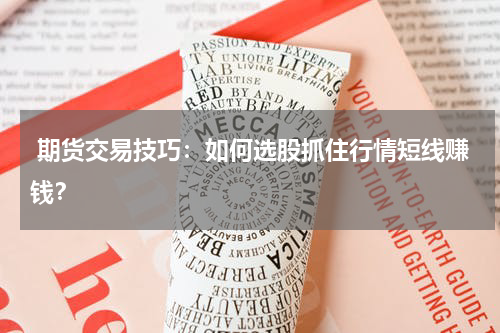 期货交易技巧：如何选股抓住行情短线赚钱？