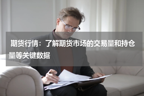  期货行情：了解期货市场的交易量和持仓量等关键数据