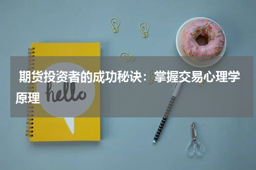  期货投资者的成功秘诀：掌握交易心理学原理