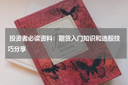  投资者必读资料：期货入门知识和选股技巧分享