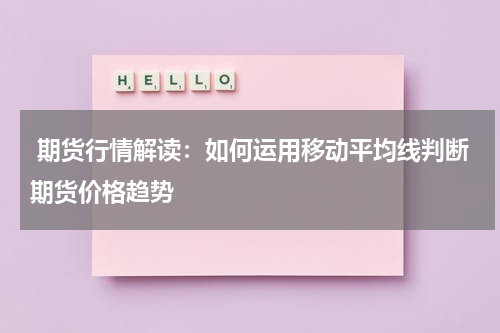  期货行情解读：如何运用移动平均线判断期货价格趋势