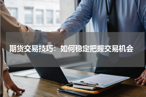  期货交易技巧：如何稳定把握交易机会