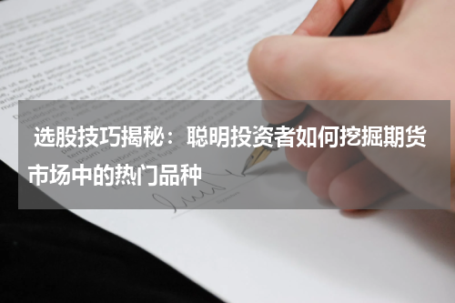  选股技巧揭秘：聪明投资者如何挖掘期货市场中的热门品种