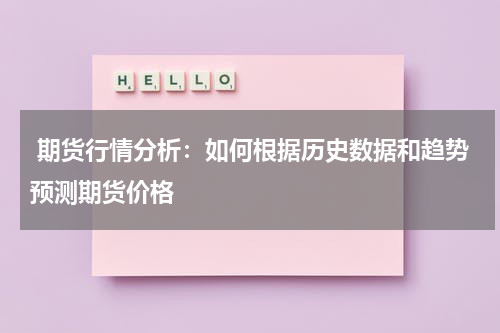  期货行情分析：如何根据历史数据和趋势预测期货价格