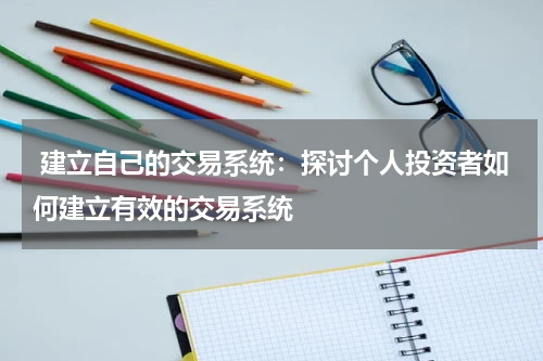  建立自己的交易系统：探讨个人投资者如何建立有效的交易系统