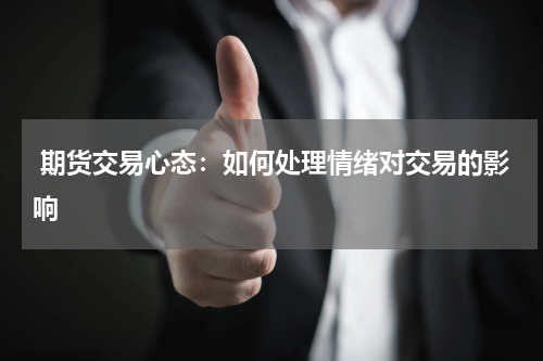  期货交易心态：如何处理情绪对交易的影响