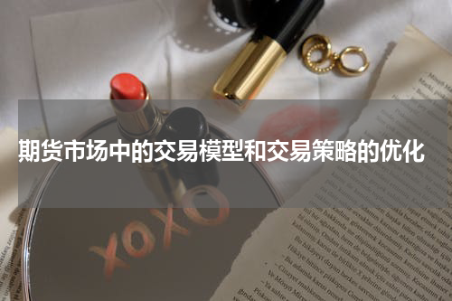  期货市场中的交易模型和交易策略的优化