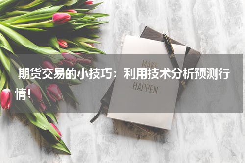  期货交易的小技巧：利用技术分析预测行情！