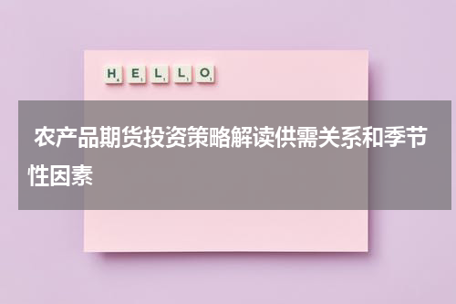  农产品期货投资策略解读供需关系和季节性因素