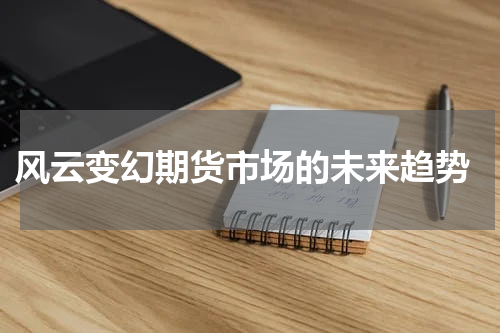  风云变幻期货市场的未来趋势