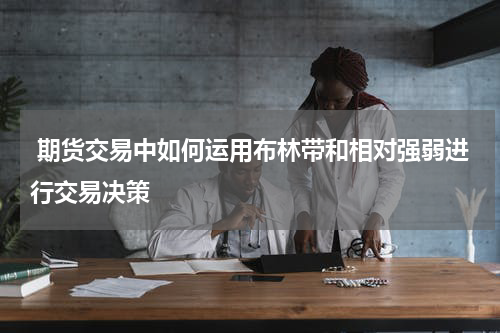  期货交易中如何运用布林带和相对强弱进行交易决策
