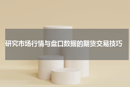 研究市场行情与盘口数据的期货交易技巧