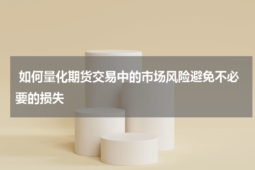  如何量化期货交易中的市场风险避免不必要的损失