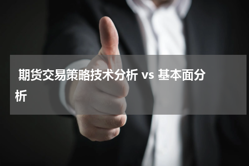  期货交易策略技术分析 vs 基本面分析