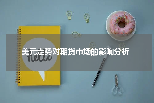  美元走势对期货市场的影响分析