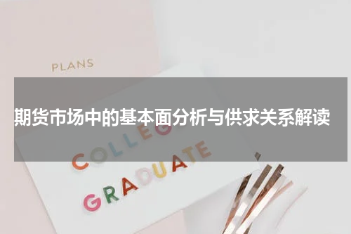  期货市场中的基本面分析与供求关系解读