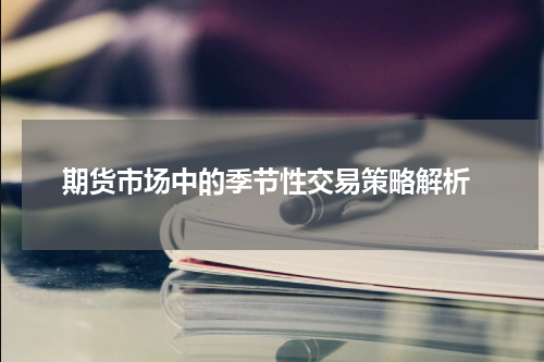  期货市场中的季节性交易策略解析