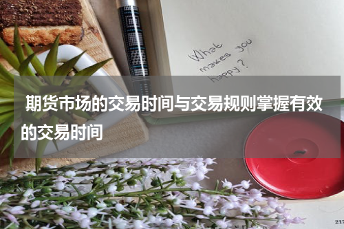  期货市场的交易时间与交易规则掌握有效的交易时间