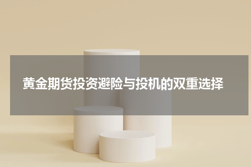  黄金期货投资避险与投机的双重选择