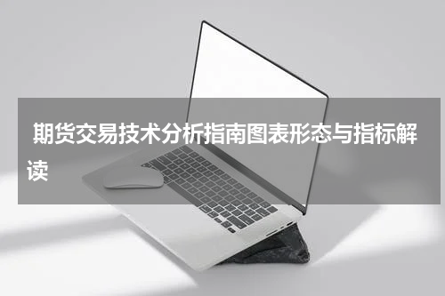  期货交易技术分析指南图表形态与指标解读